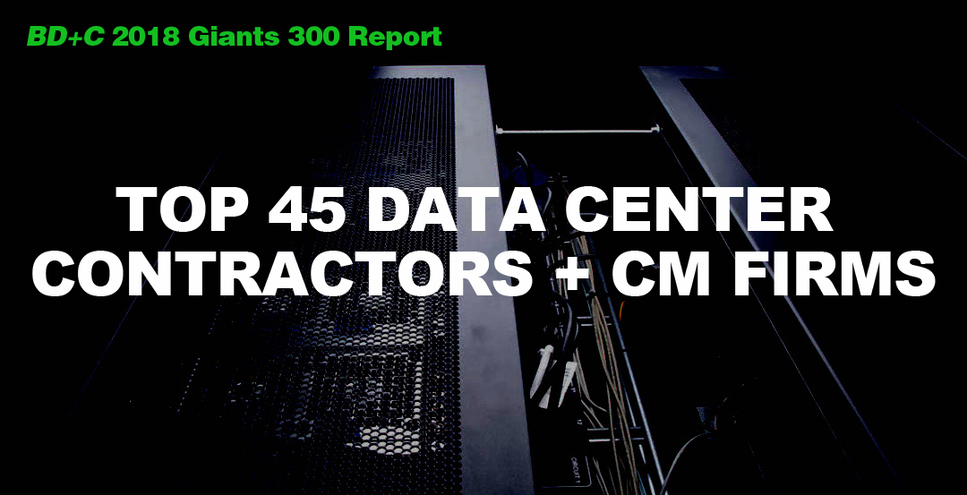 Top 45 Data Center Contractors + CM Firms [2018 Giants 300 Report]