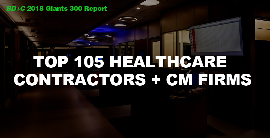 Top 105 Healthcare Contractors + CM Firms [2018 Giants 300 Report]