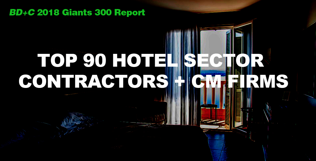 Top 90 Hotel Sector Contractors + CM Firms [2018 Giants 300 Report]