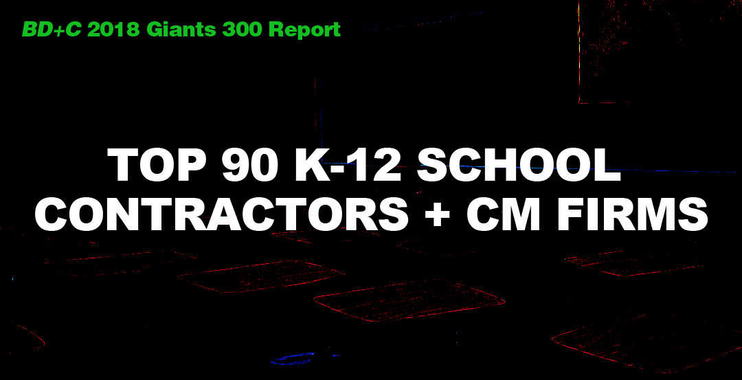 Top 90 K-12 School Contractors + CM Firms [2018 Giants 300 Report]