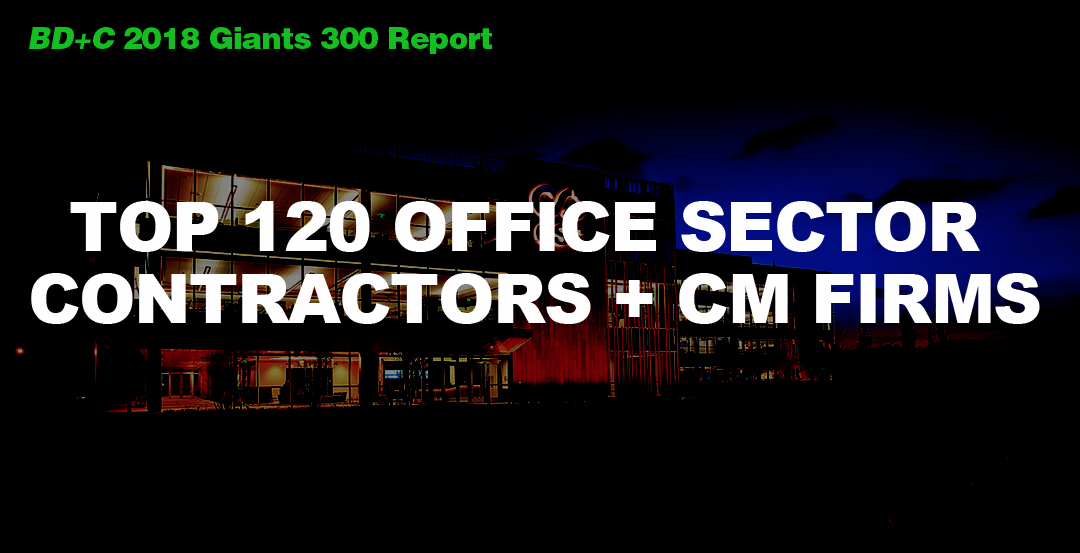 Top 120 Office Sector Contractors + CM Firms [2018 Giants 300 Report]