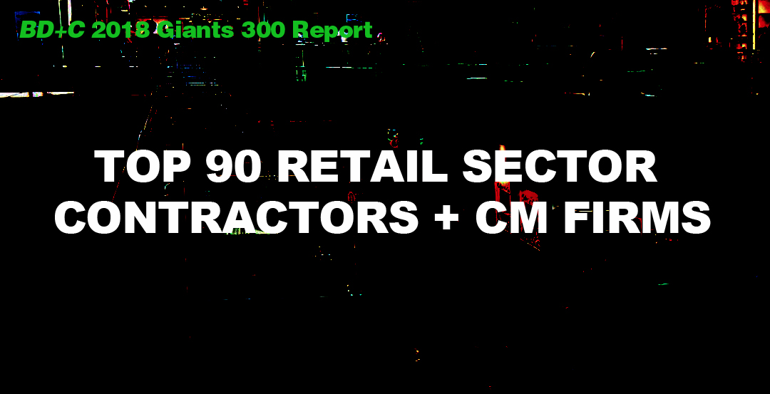 Top 90 Retail Sector Contractors + CM Firms [2018 Giants 300 Report]
