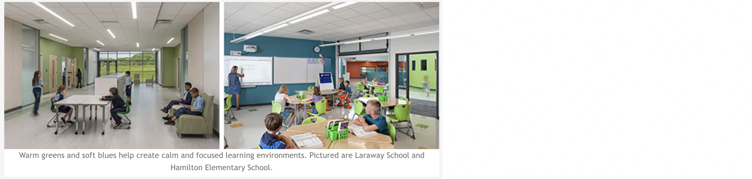 Warm greens and soft blues help create calm and focused learning environments. Pictured are Laraway School and Hamilton Elementary School.