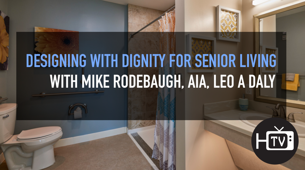 Designing with dignity for senior living, with Mike Rodebaugh, LEO A DALY
