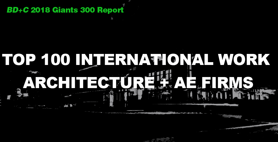 Top 100 International Work Architecture + AE Firms [2018 Giants 300 Report]