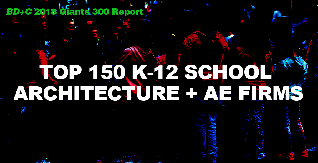Top 150 K-12 School Architecture + AE Firms [2018 Giants 300 Report]
