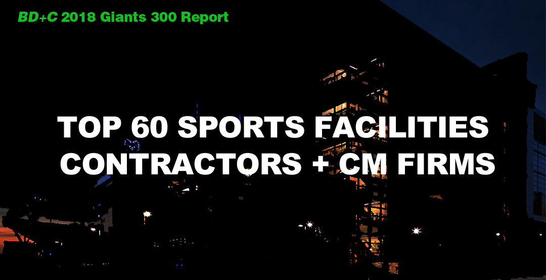 Top 60 Sports Facilities Contractors + CM Firms [2018 Giants 300 Report]