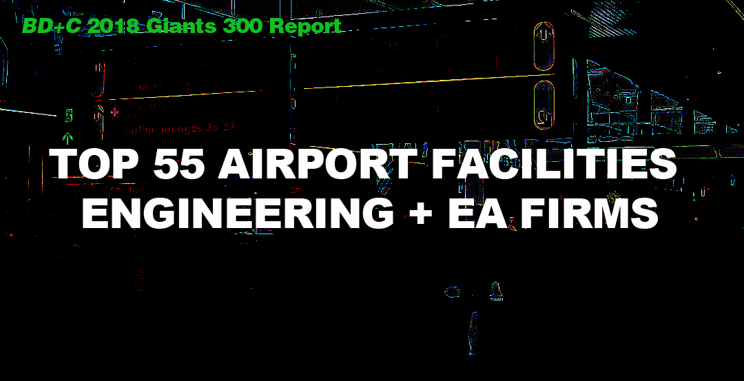 Top 55 Airport Facilities Engineering + EA Firms [2018 Giants 300 Report]