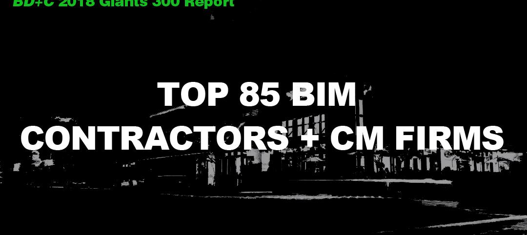 Top 85 BIM Contractors + CM Firms [2018 Giants 300 Report]