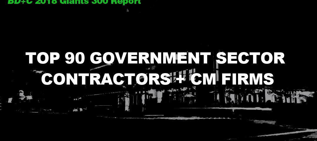 Top 90 Government Sector Contractors + CM Firms [2018 Giants 300 Report]