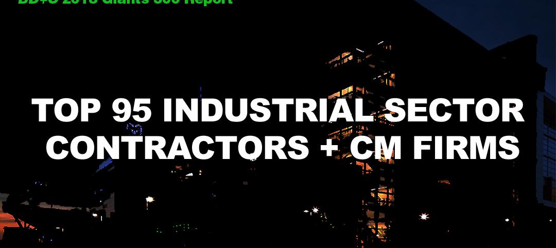 Top 95 Industrial Sector Contractors + CM Firms [2018 Giants 300 Report]
