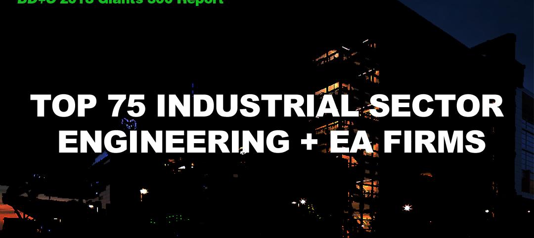 Top 75 Industrial Sector Engineering + EA Firms [2018 Giants 300 Report]