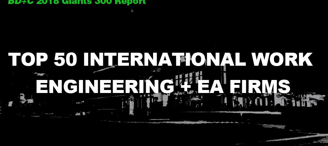 Top 50 International Work Engineering + EA Firms [2018 Giants 300 Report]