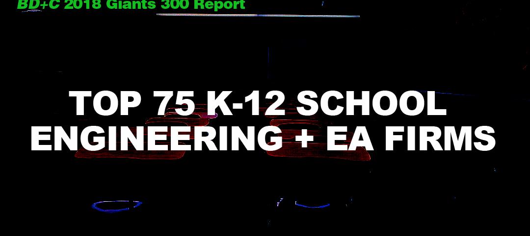 Top 75 K-12 School Engineering + EA Firms [2018 Giants 300 Report]