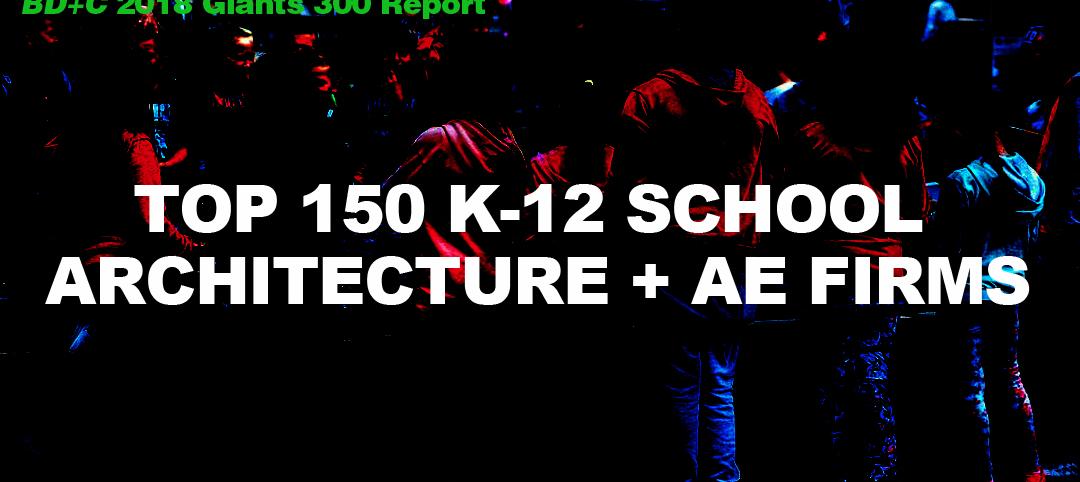 Top 150 K-12 School Architecture + AE Firms [2018 Giants 300 Report]