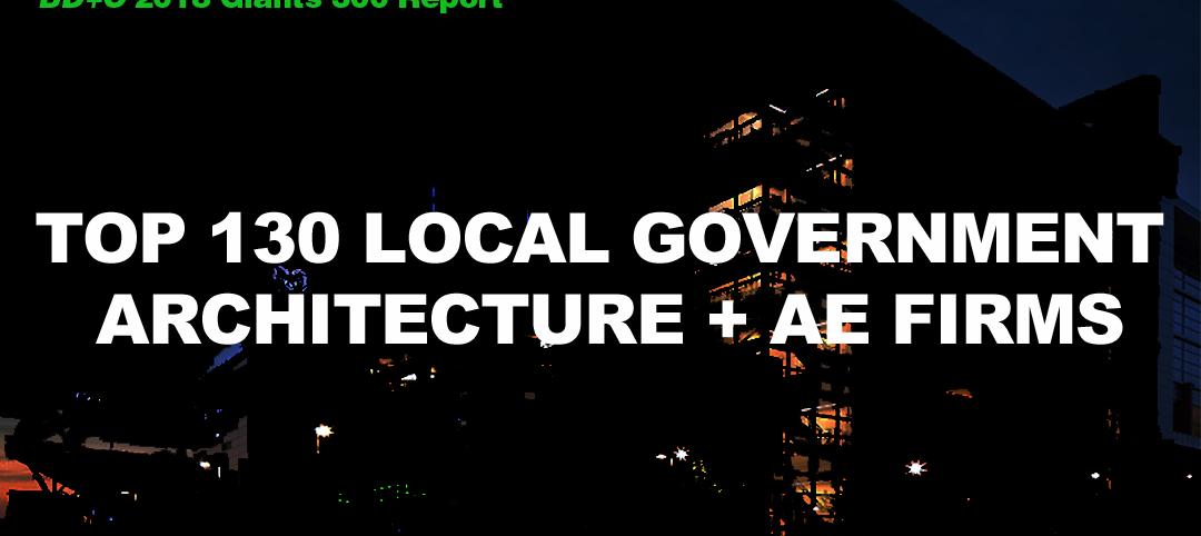 Top 130 Local Government Architecture + AE Firms [2018 Giants 300 Report]