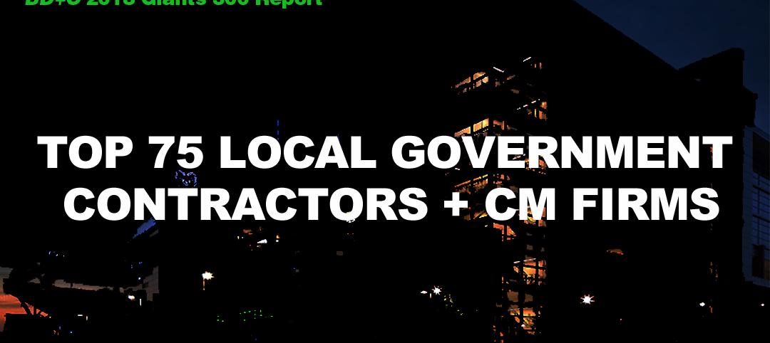 Top 75 Local Government Contractors + CM Firms [2018 Giants 300 Report]
