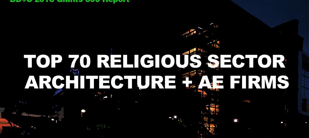 Top 70 Religious Sector Architecture + AE Firms [2018 Giants 300 Report]