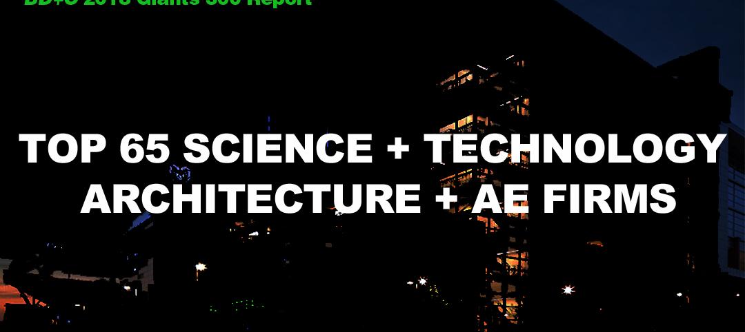Top 65 Science and Technology Sector Architecture + AE Firms [2018 Giants 300 Report]