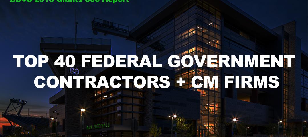 Top 40 Federal Government Contractors + CM Firms [2018 Giants 300 Report]