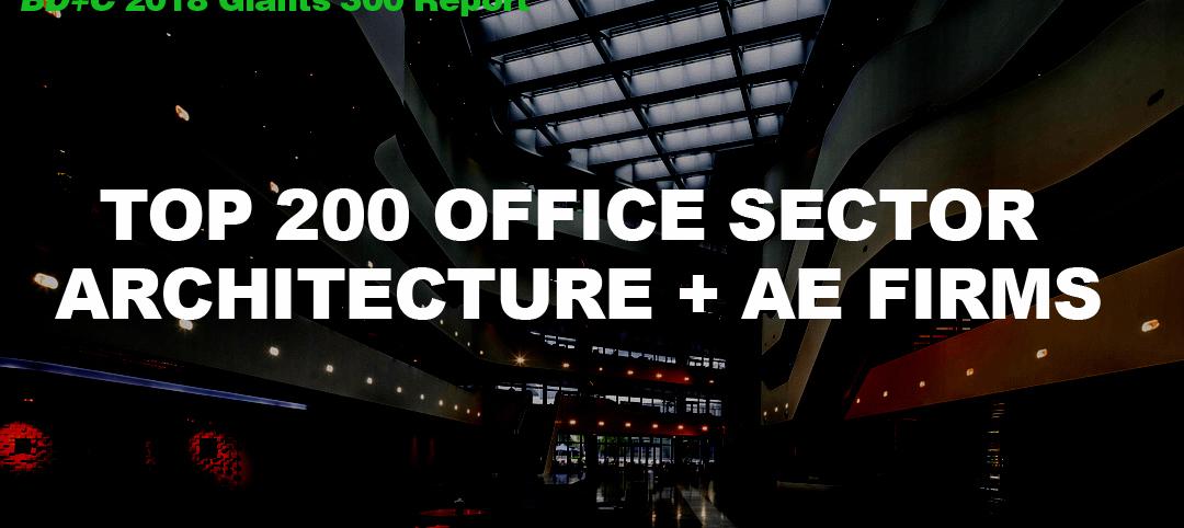 Top 200 Office Sector Architecture + AE Firms [2018 Giants 300 Report]
