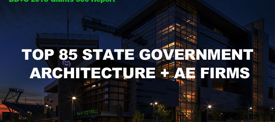 Top 85 State Government Architecture + AE Firms [2018 Giants 300 Report]